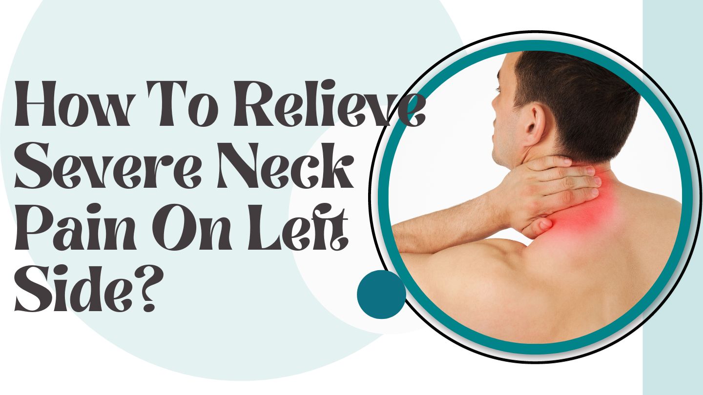 How To Relieve Severe Neck Pain On Left Side